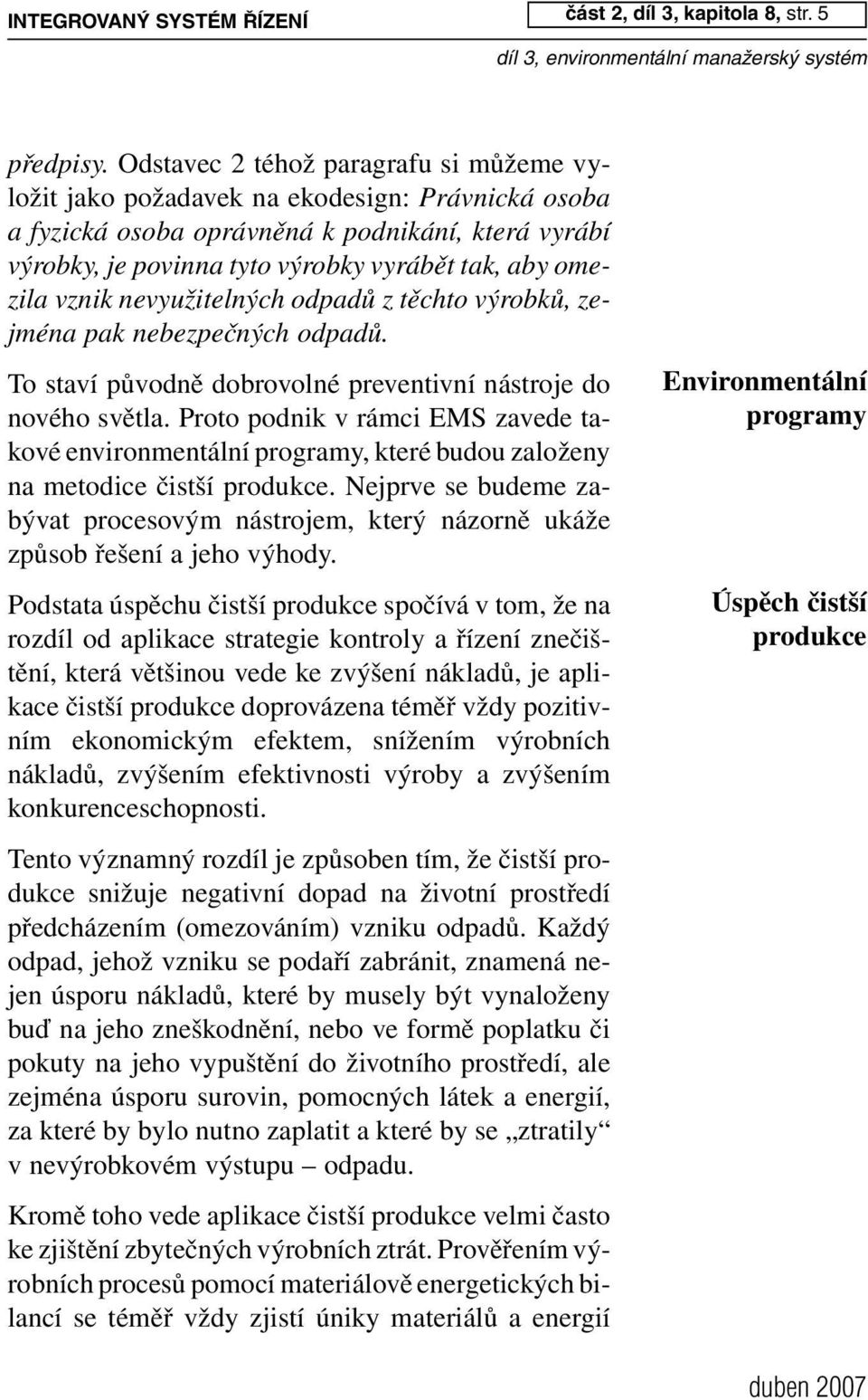 vznik nevyužitelných odpadů z těchto výrobků, zejména pak nebezpečných odpadů. To staví původně dobrovolné preventivní nástroje do nového světla.