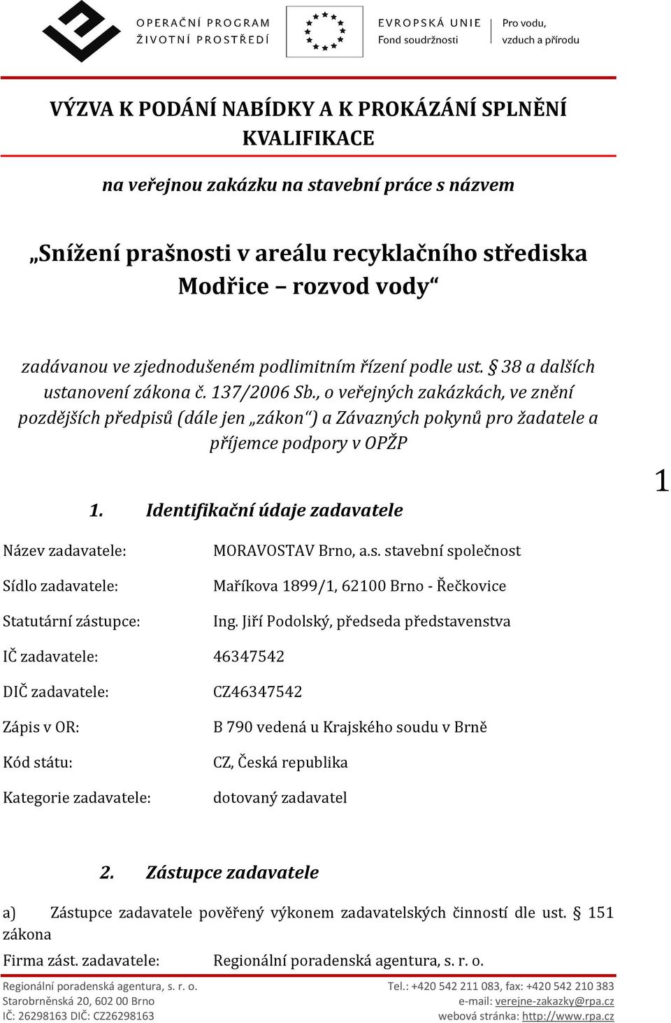 , o veřejných zakázkách, ve znění pozdějších předpisů (dále jen zákon ) a Závazných pokynů pro žadatele a příjemce podpory v OPŽP 1.
