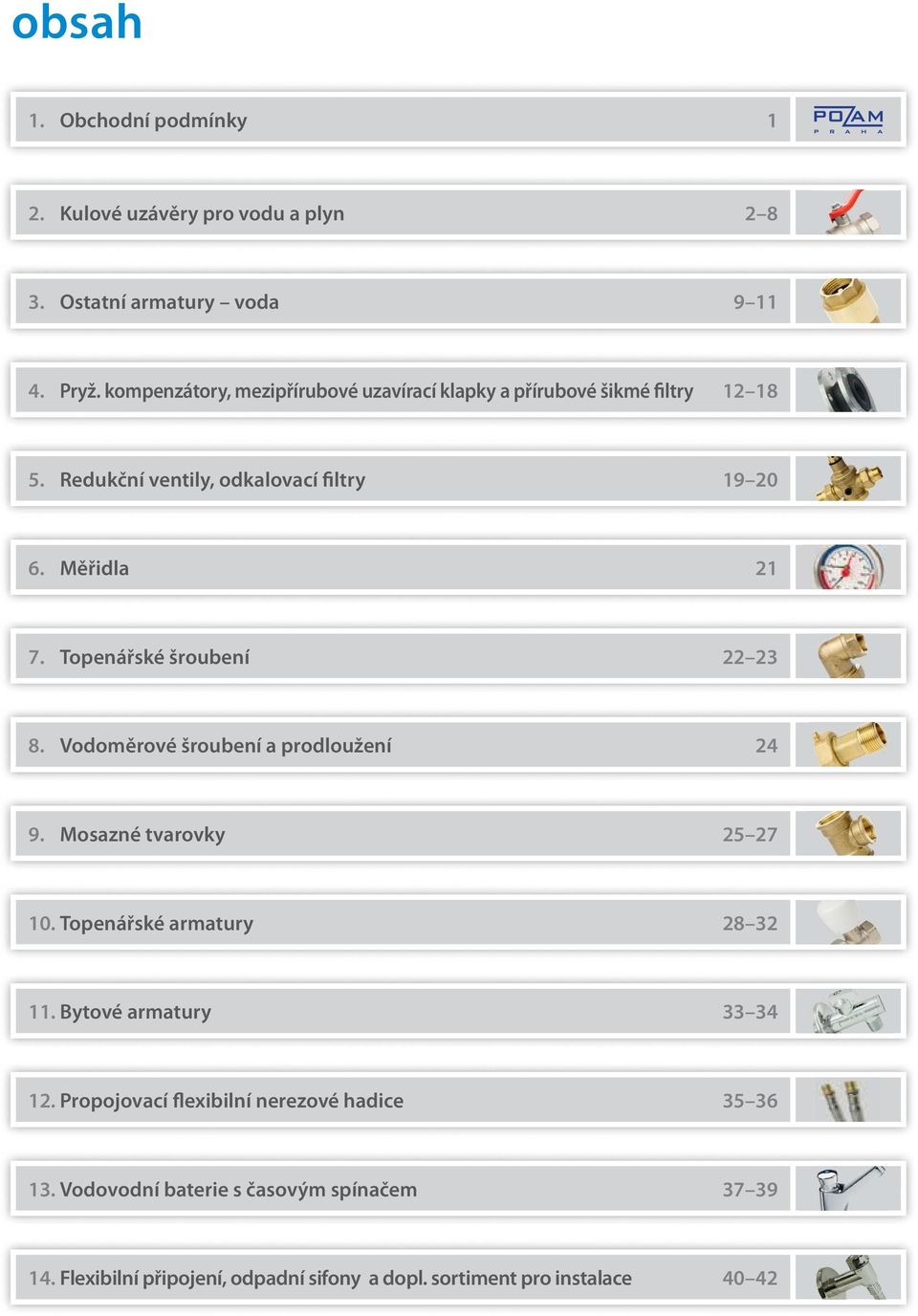 Topenářské šroubení 22 23 8. Vodoměrové šroubení a prodloužení 24 9. Mosazné tvarovky 25 27 10. Topenářské armatury 28 32 11.