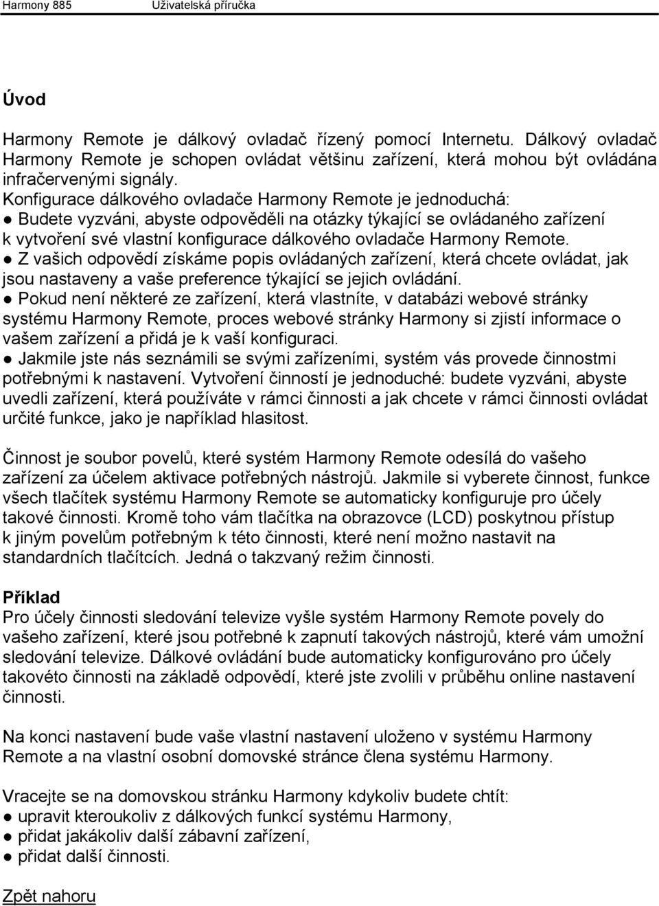 Remote. Z vašich odpovědí získáme popis ovládaných zařízení, která chcete ovládat, jak jsou nastaveny a vaše preference týkající se jejich ovládání.