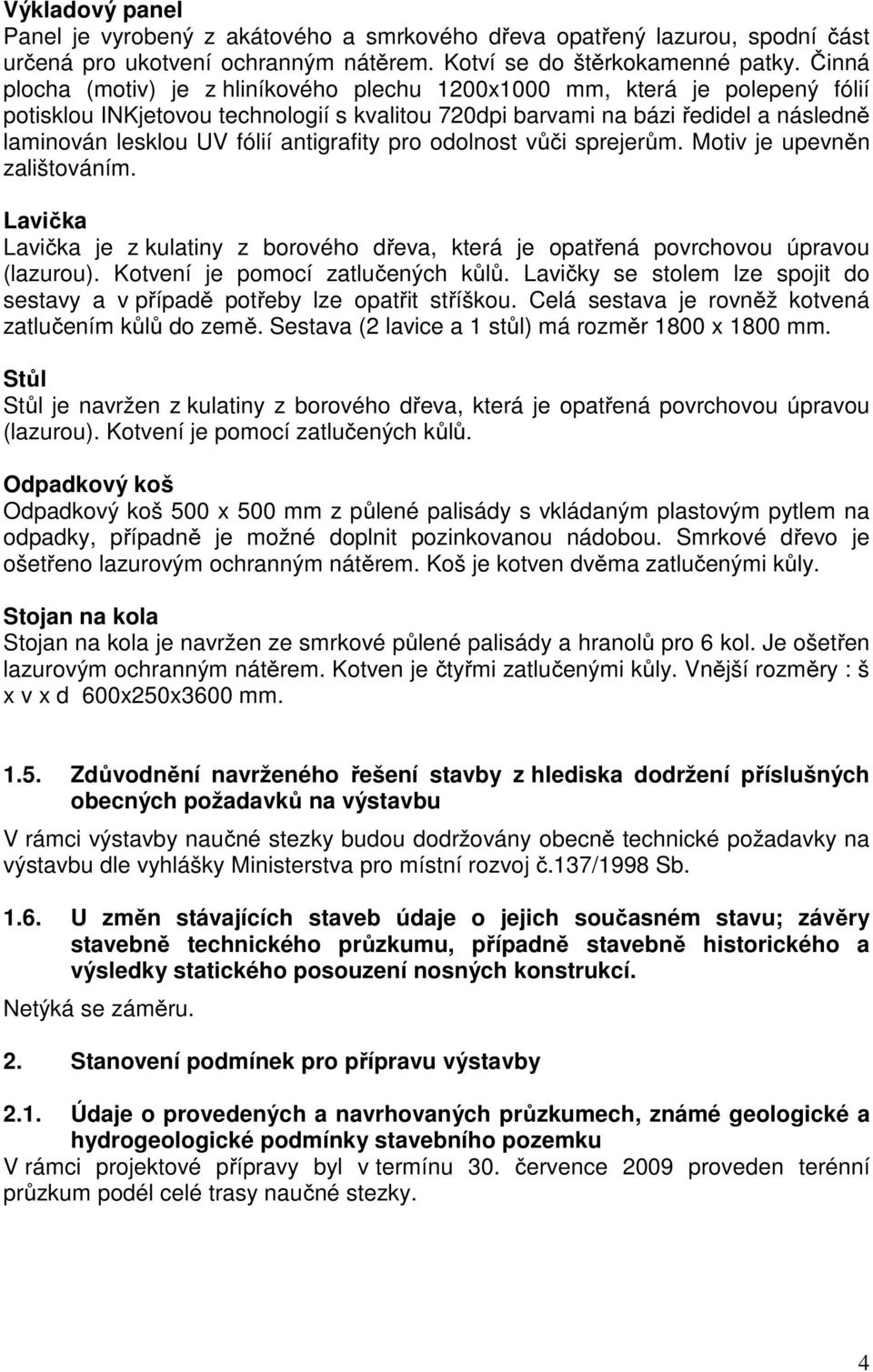 antigrafity pro odolnost vůči sprejerům. Motiv je upevněn zalištováním. Lavička Lavička je z kulatiny z borového dřeva, která je opatřená povrchovou úpravou (lazurou).