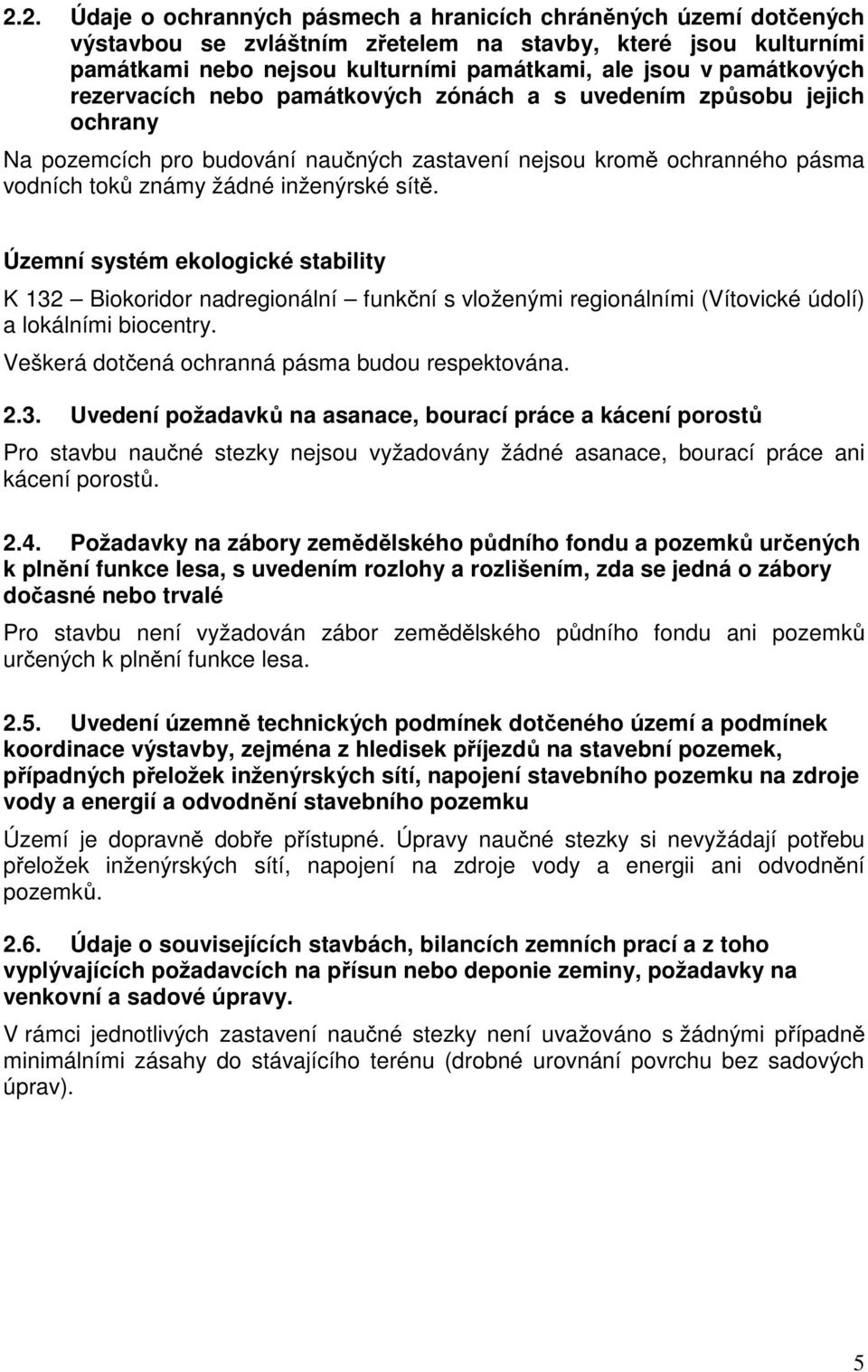 Územní systém ekologické stability K 132 Biokoridor nadregionální funkční s vloženými regionálními (Vítovické údolí) a lokálními biocentry. Veškerá dotčená ochranná pásma budou respektována. 2.3. Uvedení požadavků na asanace, bourací práce a kácení porostů Pro stavbu naučné stezky nejsou vyžadovány žádné asanace, bourací práce ani kácení porostů.