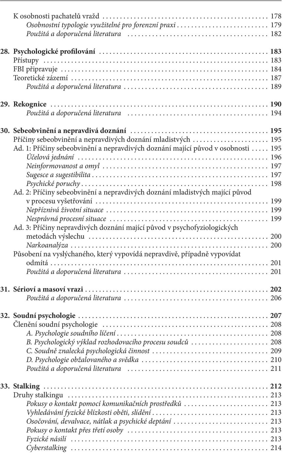 .. 195 Příčiny sebeobvinění a nepravdivých doznání mladistvých... 195 Ad. 1: Příčiny sebeobvinění a nepravdivých doznání mající původ v osobnosti... 195 Účelová jednání... 196 Neinformovanost a omyl.