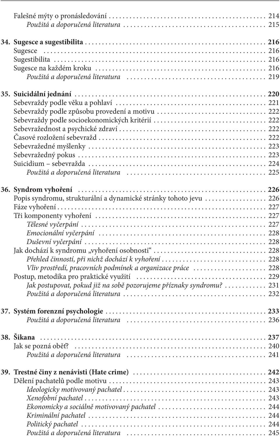 .. 222 Sebevraždy podle socioekonomických kritérií... 222 Sebevražednost a psychické zdraví.... 222 Časové rozložení sebevražd.... 222 Sebevražedné myšlenky... 223 Sebevražedný pokus.