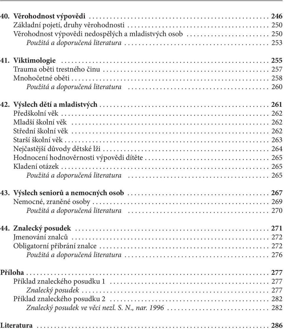 .. 262 Střední školní věk... 262 Starší školní věk.... 263 Nejčastější důvody dětské lži.... 264 Hodnocení hodnověrnosti výpovědi dítěte.... 265 Kladení otázek.... 265 Použitá a doporučená literatura.