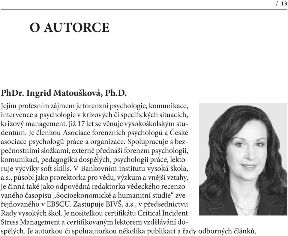 Spolupracuje s bezpečnostními složkami, externě přednáší forenzní psychologii, komunikaci, pedagogiku dospělých, psychologii práce, lektoruje výcviky soft skills.