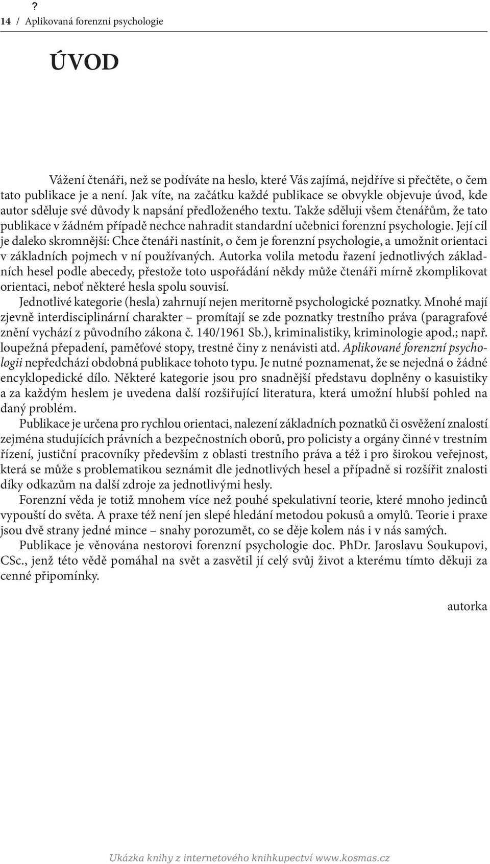 Takže sděluji všem čtenářům, že tato publikace v žádném případě nechce nahradit standardní učebnici forenzní psychologie.