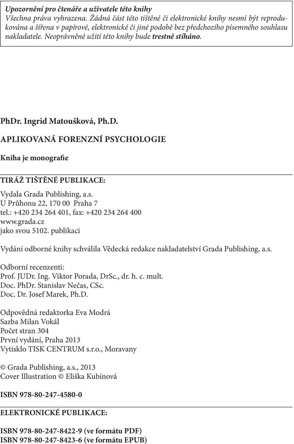 Neoprávněné užití této knihy bude trestně stíháno. PhDr. Ingrid Matoušková, Ph.D. Aplikovaná forenzní psychologie Kniha je monografie TIRÁŽ TIŠTĚNÉ PUBLIKACE: Vydala Grada Publishing, a.s. U Průhonu 22, 170 00 Praha 7 tel.