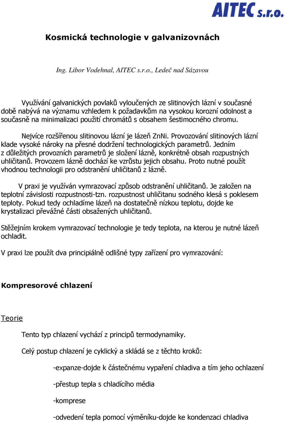 Provozování slitinových lázní klade vysoké nároky na přesné dodržení technologických parametrů. Jedním z důležitých provozních parametrů je složení lázně, konkrétně obsah rozpustných uhličitanů.