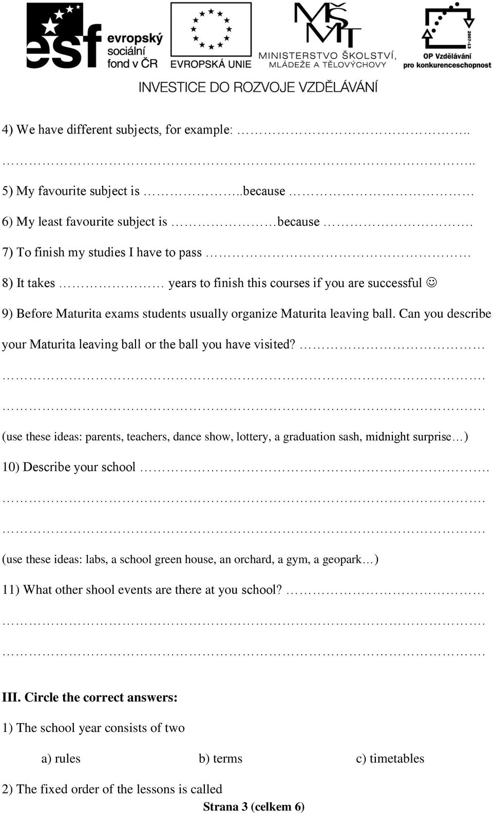 Can you describe your Maturita leaving ball or the ball you have visited? (use these ideas: parents, teachers, dance show, lottery, a graduation sash, midnight surprise ) 10) Describe your school.