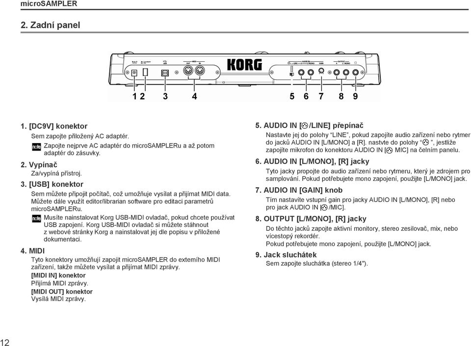Musíte nainstalovat Korg USB-MIDI ovladač, pokud chcete pouţívat USB zapojení. Korg USB-MIDI ovladač si můţete stáhnout z webové stránky Korg a nainstalovat jej dle popisu v přiloţené dokumentaci. 4.