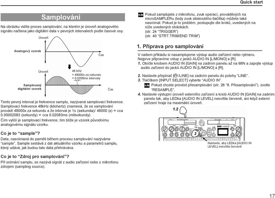 Samplovací frekvence 48kHz (kilohertz) znamená, ţe se samplování provádí 48000x za sekundu a ţe interval je 1s (sekunda)/ 48000 (x) = cca 0.00002083 (sekundy) = cca 0.02083ms (milisekundy).