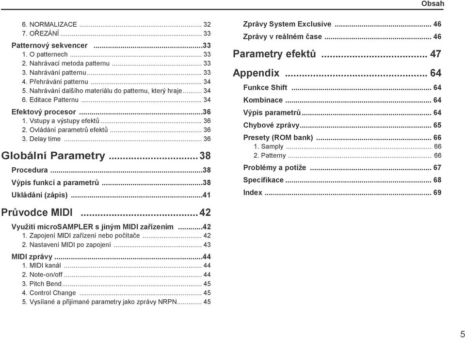 .. 36 Globální Parametry... 38 Procedura...38 Výpis funkcí a parametrů...38 Ukládání (zápis)...41 Zprávy System Exclusive... 46 Zprávy v reálném čase... 46 Parametry efektů... 47 Appendix.