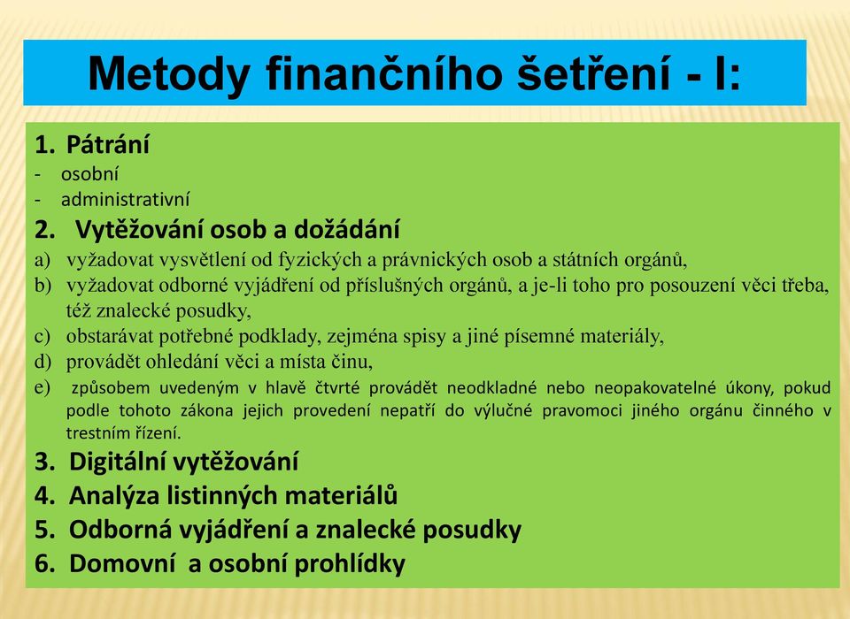 posouzení věci třeba, též znalecké posudky, c) obstarávat potřebné podklady, zejména spisy a jiné písemné materiály, d) provádět ohledání věci a místa činu, e) způsobem uvedeným v