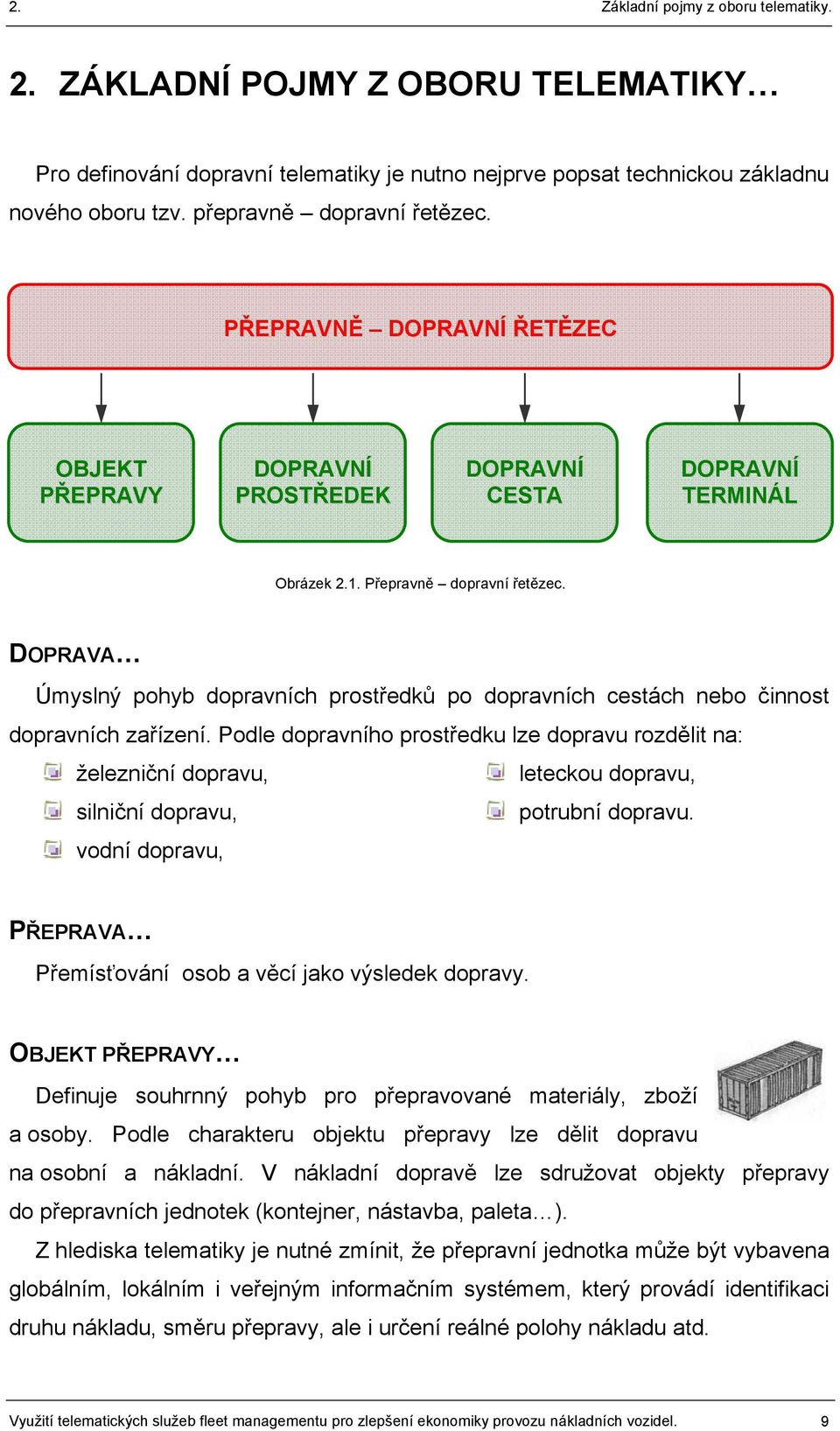 DOPRAVA Úmyslný pohyb dopravních prostředků po dopravních cestách nebo činnost dopravních zařízení.