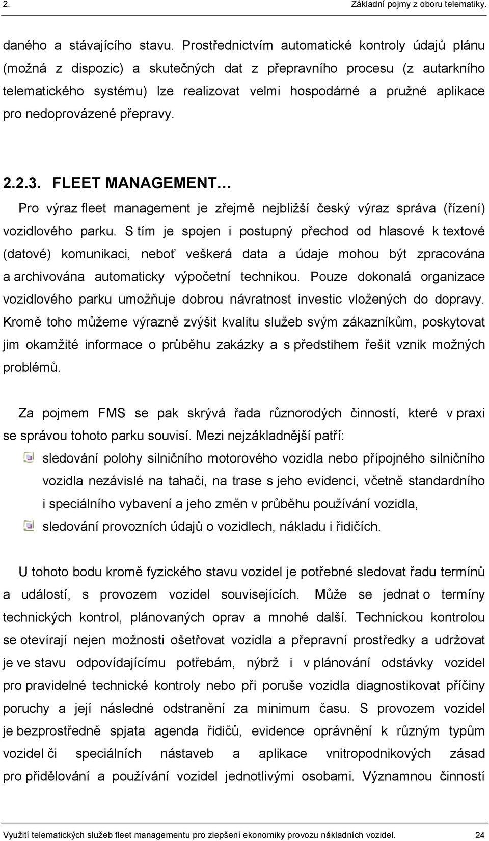 nedoprovázené přepravy. 2.2.3. FLEET MANAGEMENT Pro výraz fleet management je zřejmě nejbližší český výraz správa (řízení) vozidlového parku.
