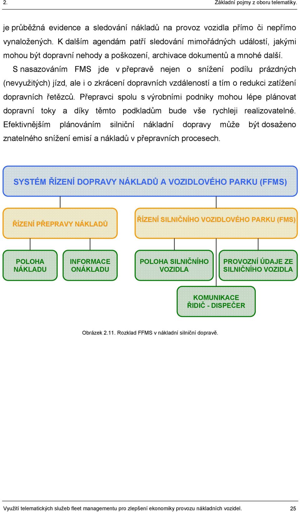 S nasazováním FMS jde v přepravě nejen o snížení podílu prázdných (nevyužitých) jízd, ale i o zkrácení dopravních vzdáleností a tím o redukci zatížení dopravních řetězců.