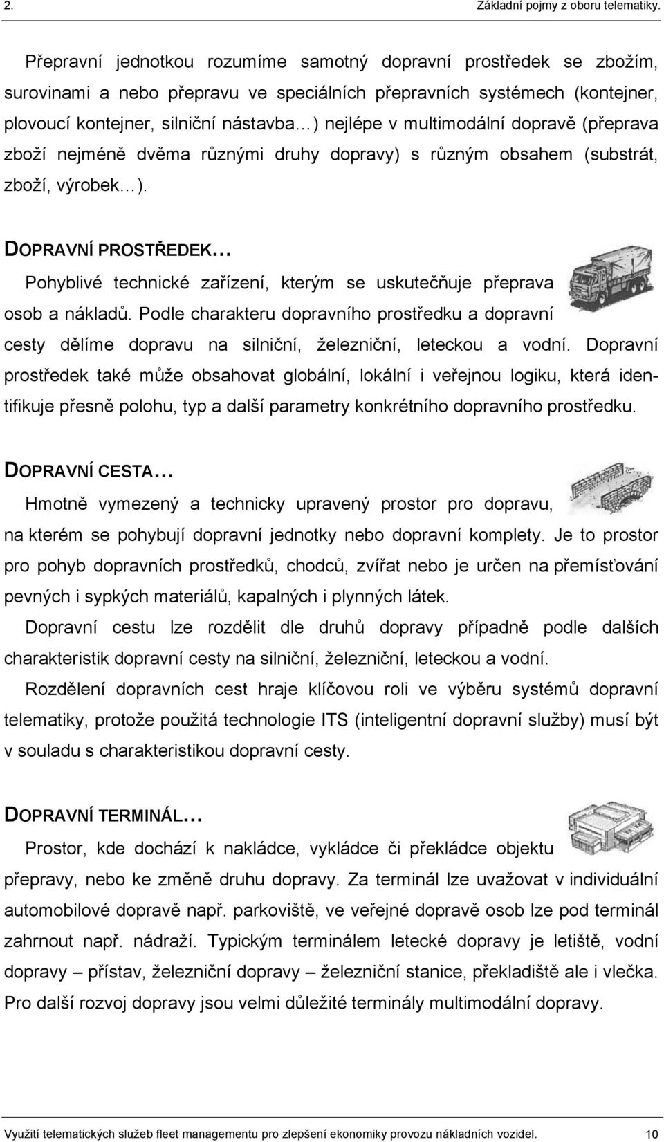 DOPRAVNÍ PROSTŘEDEK Pohyblivé technické zařízení, kterým se uskutečňuje přeprava osob a nákladů.