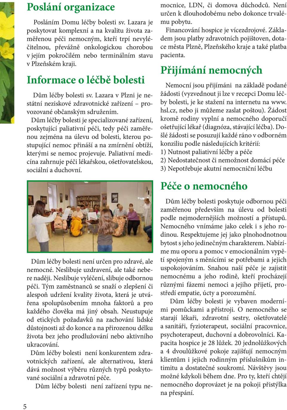 Informace o léčbě bolesti Dům léčby bolesti sv. Lazara v Plzni je nestátní neziskové zdravotnické zařízení provozované občanským sdružením.