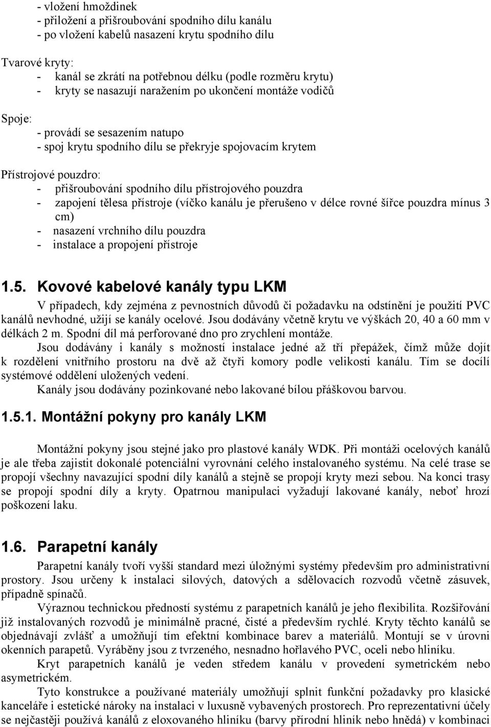 přístrojového pouzdra - zapojení tělesa přístroje (víčko kanálu je přerušeno v délce rovné šířce pouzdra mínus 3 cm) - nasazení vrchního dílu pouzdra - instalace a propojení přístroje 1.5.