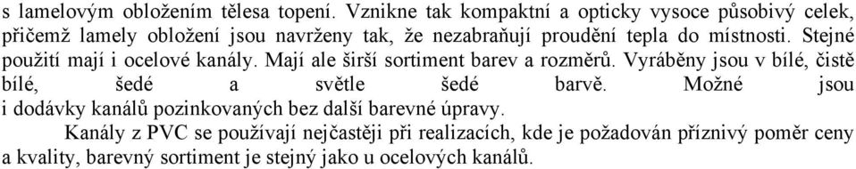 místnosti. Stejné použití mají i ocelové kanály. Mají ale širší sortiment barev a rozměrů.