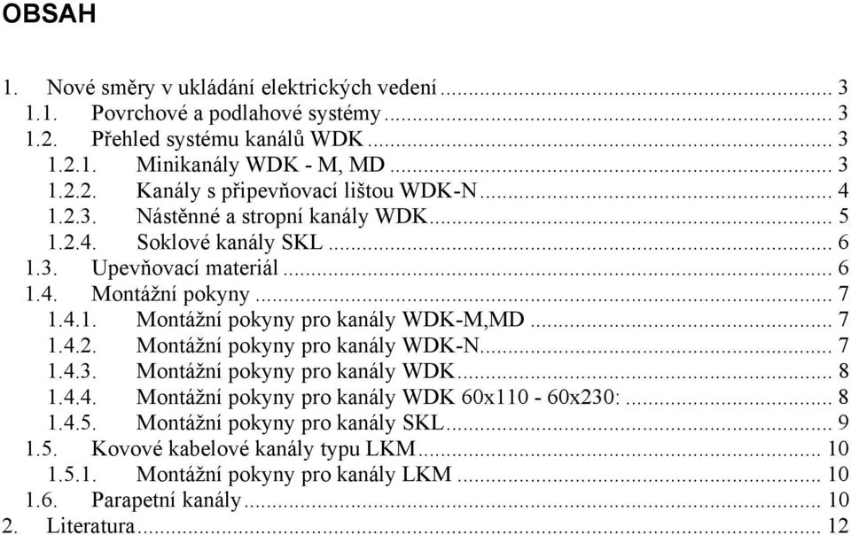 .. 7 1.4.2. Montážní pokyny pro kanály WDK-N... 7 1.4.3. Montážní pokyny pro kanály WDK... 8 1.4.4. Montážní pokyny pro kanály WDK 60x110-60x230:... 8 1.4.5.