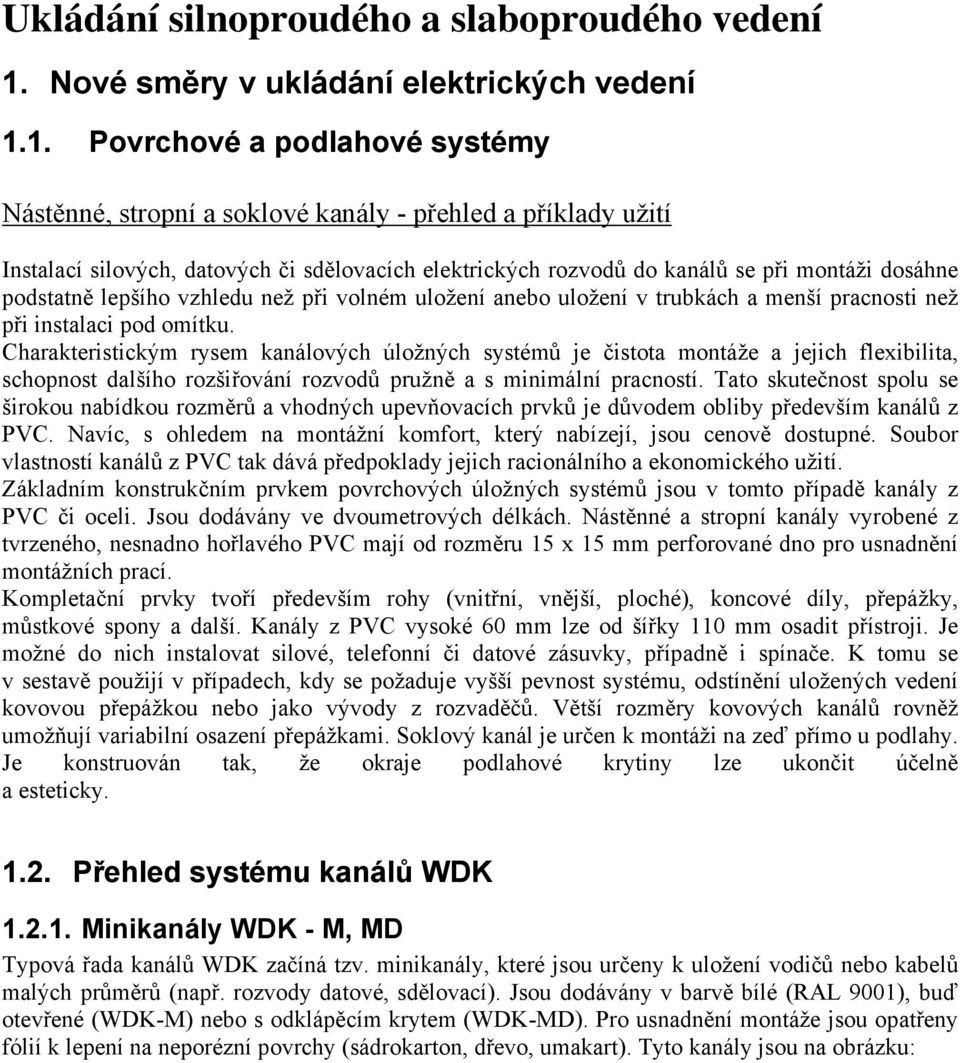 1. Povrchové a podlahové systémy Nástěnné, stropní a soklové kanály - přehled a příklady užití Instalací silových, datových či sdělovacích elektrických rozvodů do kanálů se při montáži dosáhne