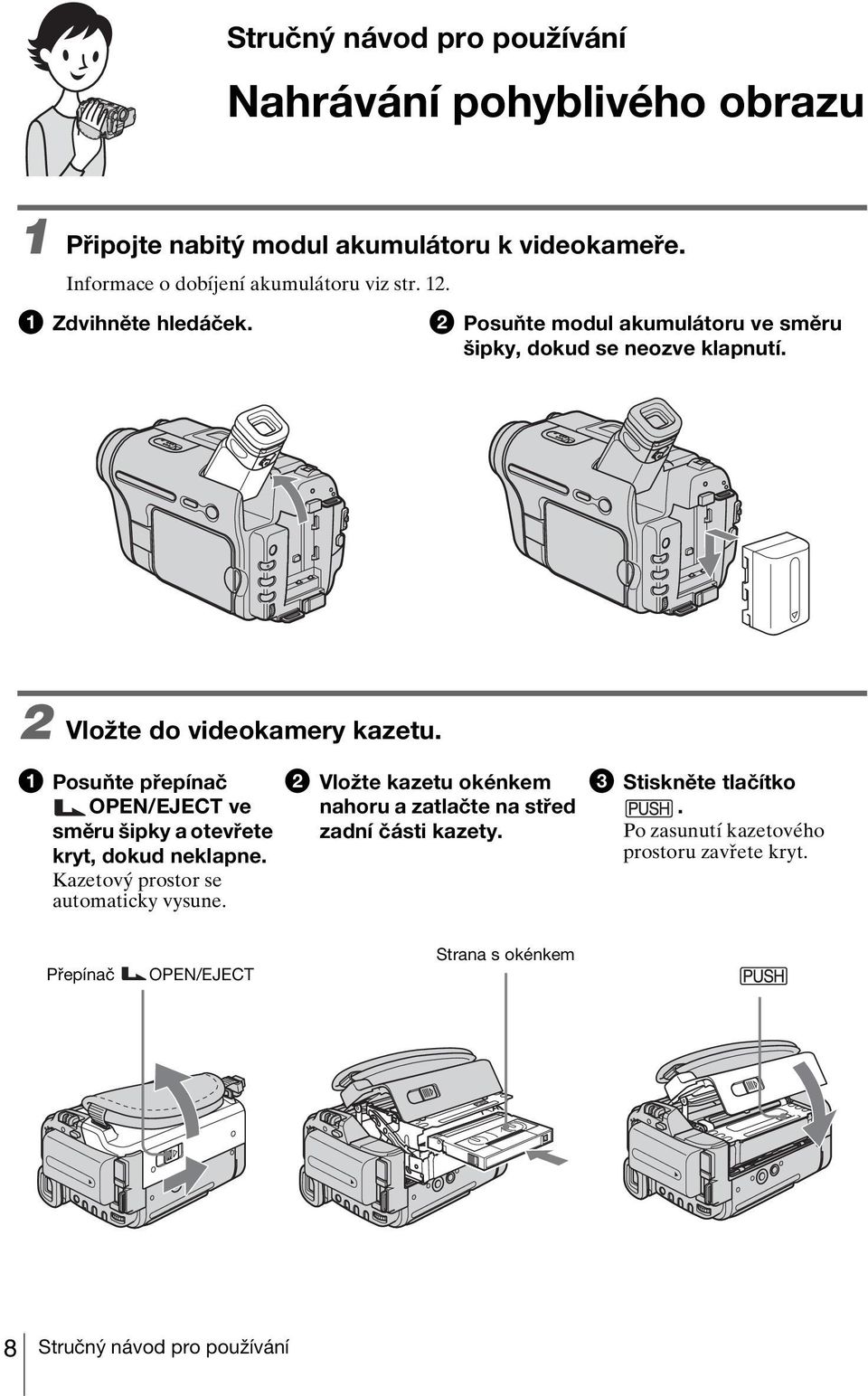 a Posuňte přepínač OPEN/EJECT ve směru šipky a otevřete kryt, dokud neklapne. Kazetový prostor se automaticky vysune.