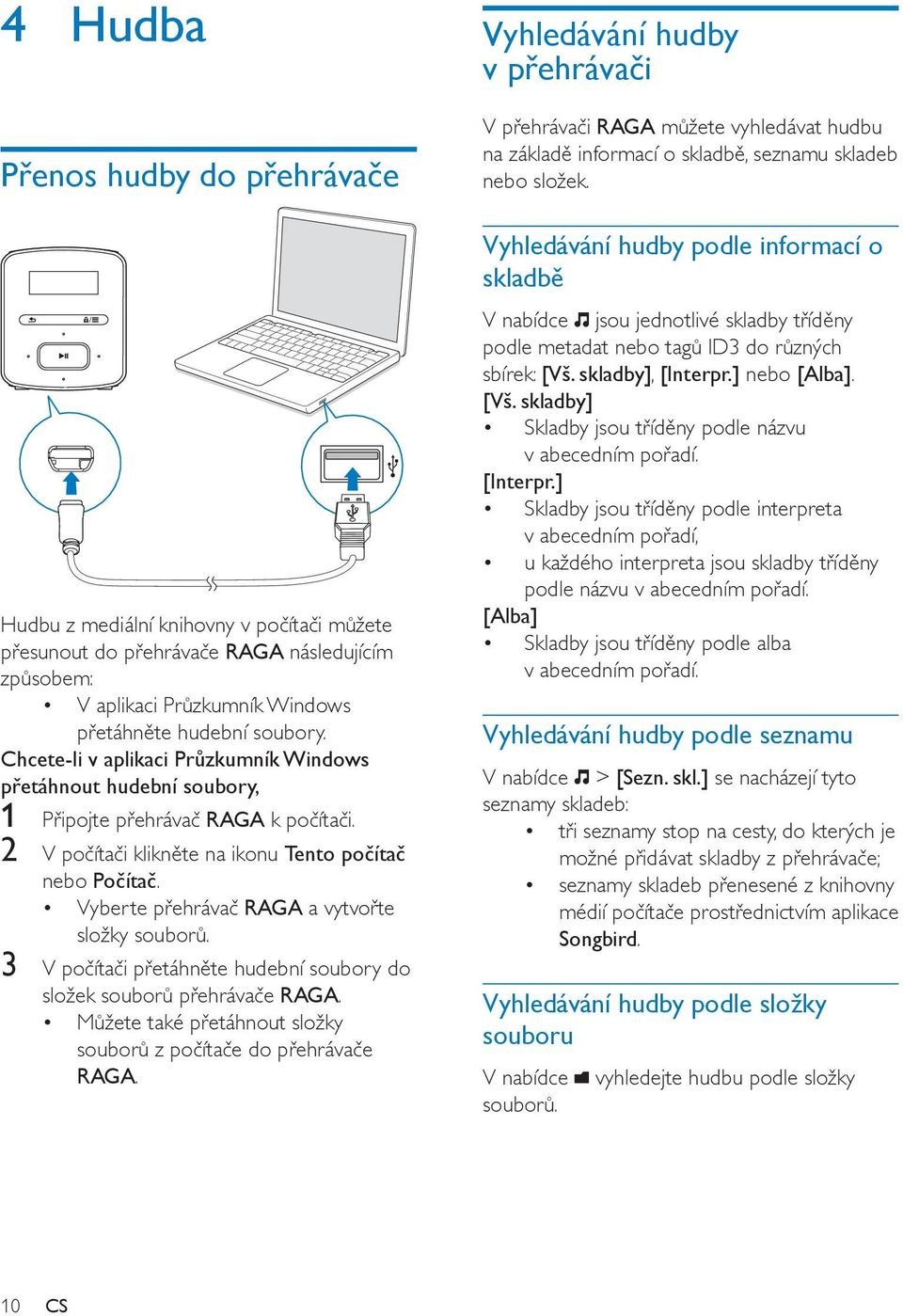 Vyberte přehrávač RAGA a vytvořte složky souborů. 3 V počítači přetáhněte hudební soubory do složek souborů přehrávače RAGA. Můžete také přetáhnout složky souborů z počítače do přehrávače RAGA.