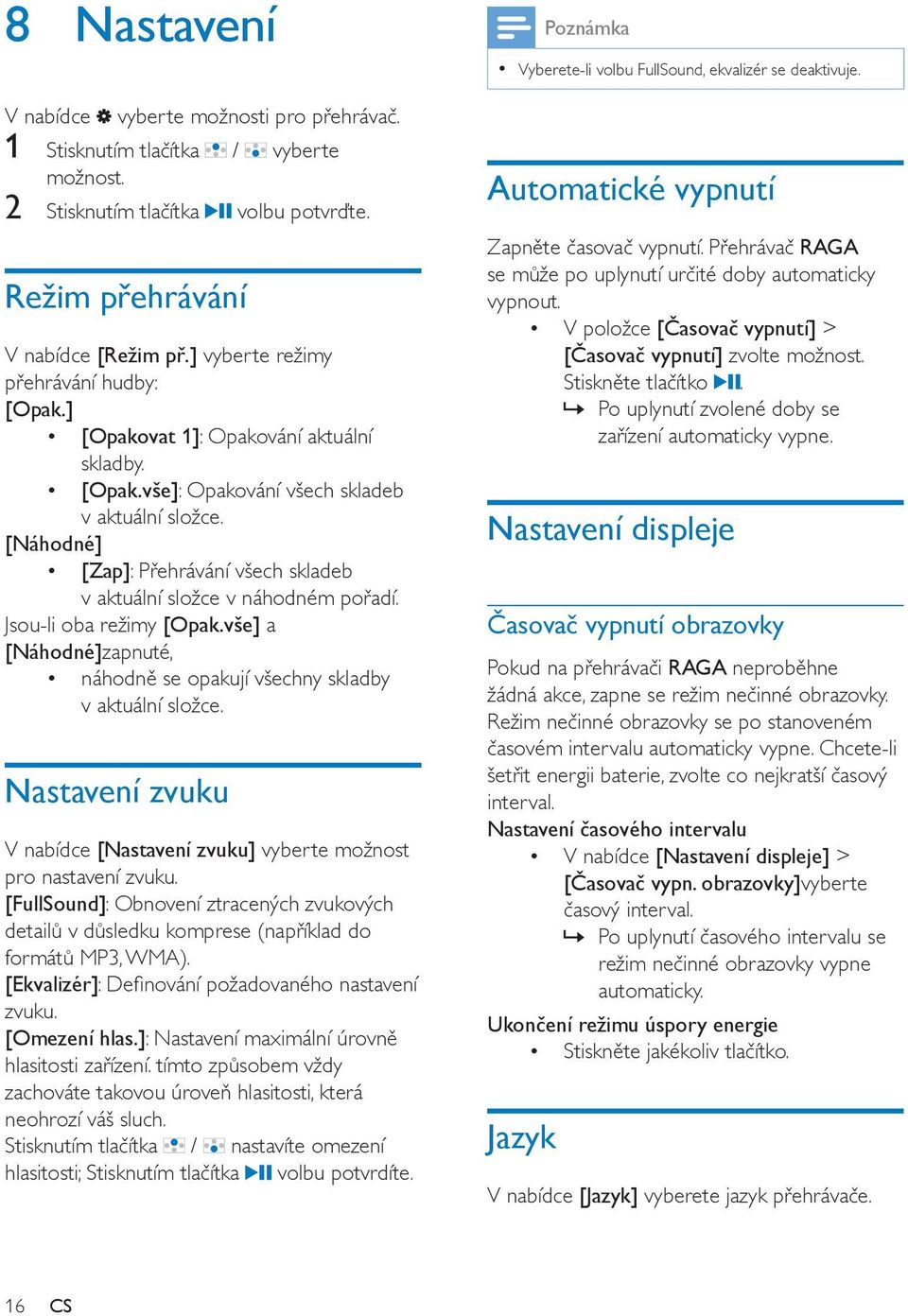 [Náhodné] [Zap]: Přehrávání všech skladeb v aktuální složce v náhodném pořadí. Jsou-li oba režimy [Opak.vše] a [Náhodné]zapnuté, náhodně se opakují všechny skladby v aktuální složce.