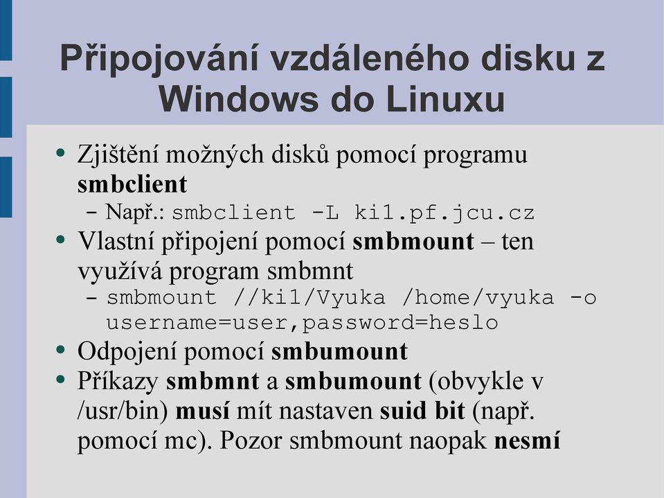 cz Vlastní připojení pomocí smbmount ten využívá program smbmnt smbmount //ki1/vyuka /home/vyuka -o