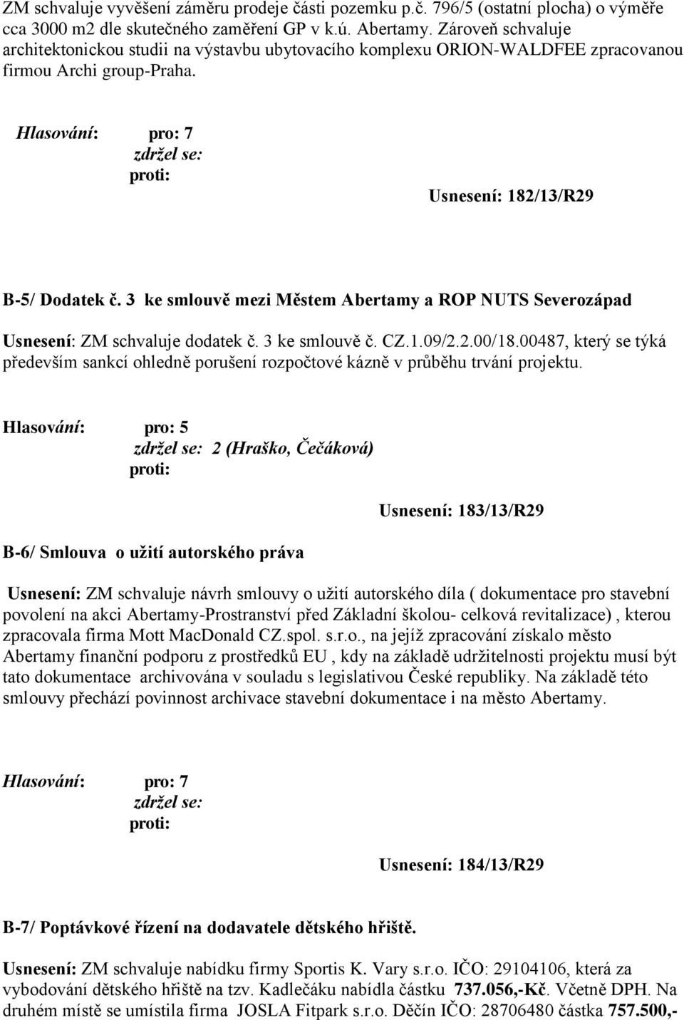 3 ke smlouvě mezi Městem Abertamy a ROP NUTS Severozápad Usnesení: ZM schvaluje dodatek č. 3 ke smlouvě č. CZ.1.09/2.2.00/18.