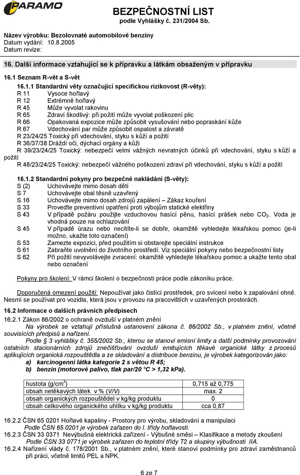 způsobit ospalost a závratě R 23/24/25 Toxický při vdechování, styku s kůží a požití R 36/37/38 Dráždí oči, dýchací orgány a kůži R 39/23/24/25 Toxický: nebezpečí velmi vážných nevratných účinků při