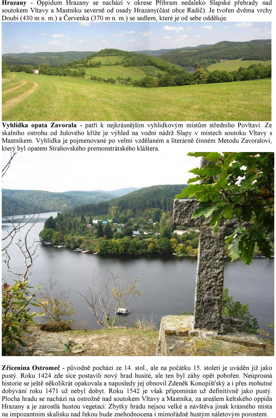 Ze skalního ostrohu od žulového kříže je výhled na vodní nádrž Slapy v místech soutoku Vltavy s Mastníkem.