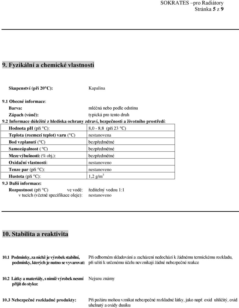 ): Oxidační vlastnosti: Tenze par (při C): 8,0-8,8 (při 23 C) nestanovena bezpředmětné bezpředmětné bezpředmětné nestanoveno nestanoveno Hustota (při C): 1,2 g/m 3 9.