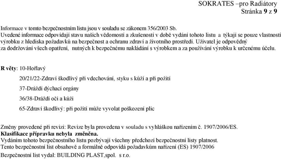 prostředí. Uživatel je odpovědný za dodržování všech opatření, nutných k bezpečnému nakládání s výrobkem a za používání výrobku k určenému účelu.