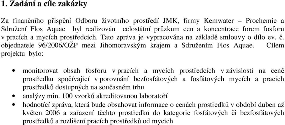 Cílem projektu bylo: monitorovat obsah fosforu v pracích a mycích prostředcích v závislosti na ceně prostředku spočívající v porovnání bezfosfátových a fosfátových mycích a pracích prostředků