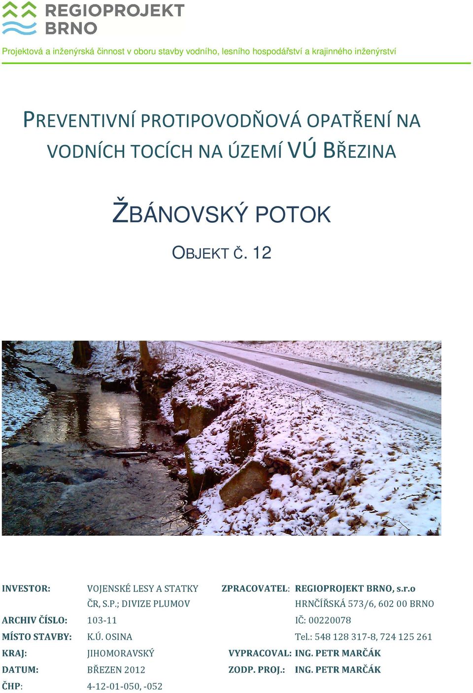 POTOK OBJEKT Č. 12 VOJENSKÉ LESY A STATKY : ČR, S.P.; DIVIZE PLUMOV HRNČÍŘSKÁ 573/6, 60200 BRNO 103-11 IČ: 00220078 K.