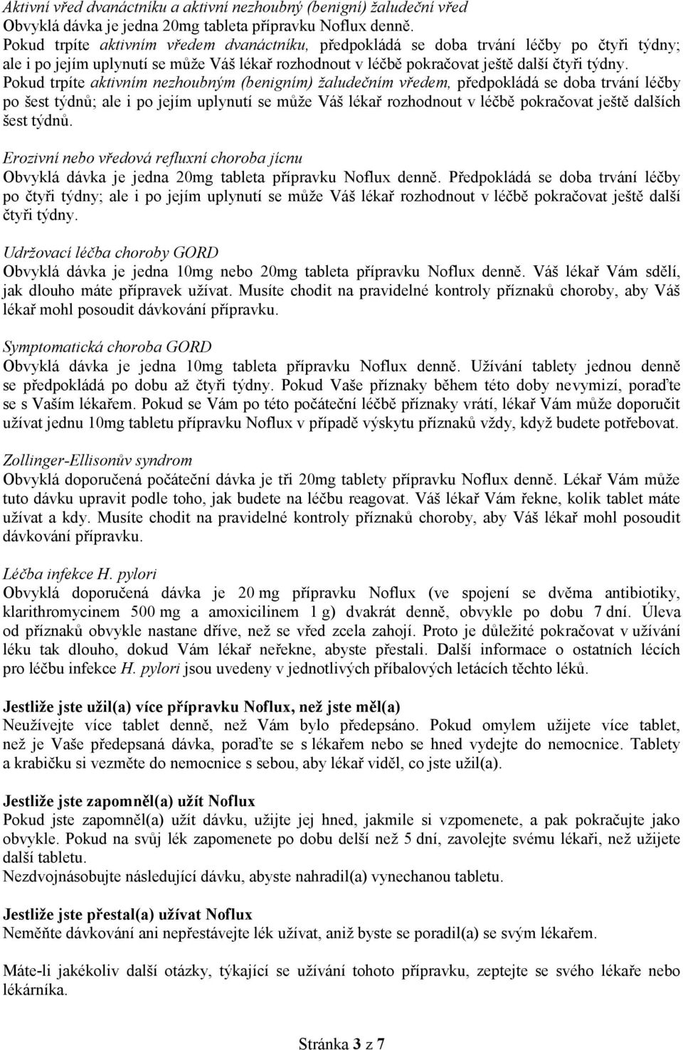 Pokud trpíte aktivním nezhoubným (benigním) žaludečním vředem, předpokládá se doba trvání léčby po šest týdnů; ale i po jejím uplynutí se může Váš lékař rozhodnout v léčbě pokračovat ještě dalších