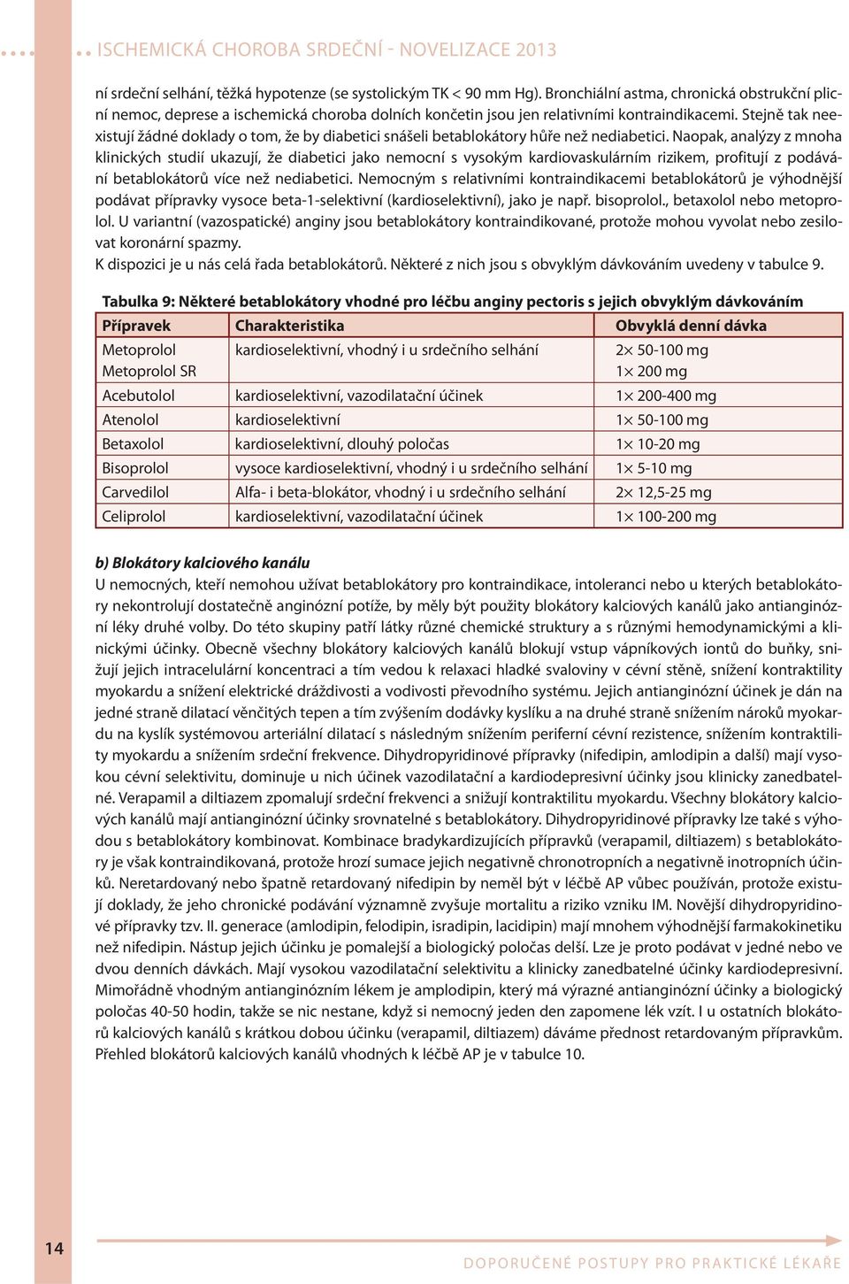 Stejně tak neexistují žádné doklady o tom, že by diabetici snášeli betablokátory hůře než nediabetici.