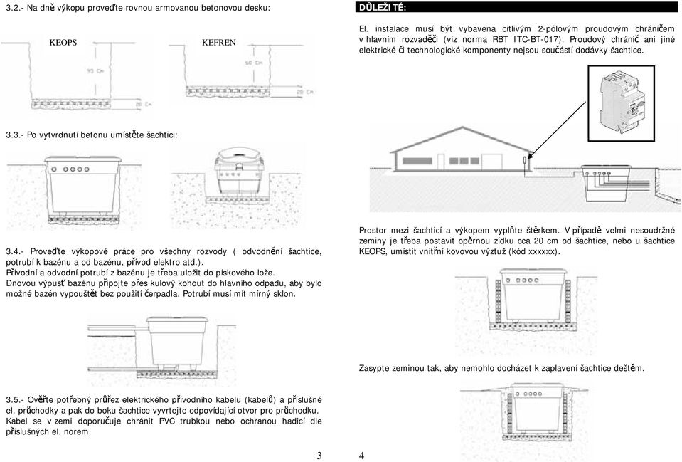 Proudový chránič ani jiné elektrické či technologické komponenty nejsou součástí dodávky šachtice. 3.3.- Po vytvrdnutí betonu umístěte šachtici: 3.4.