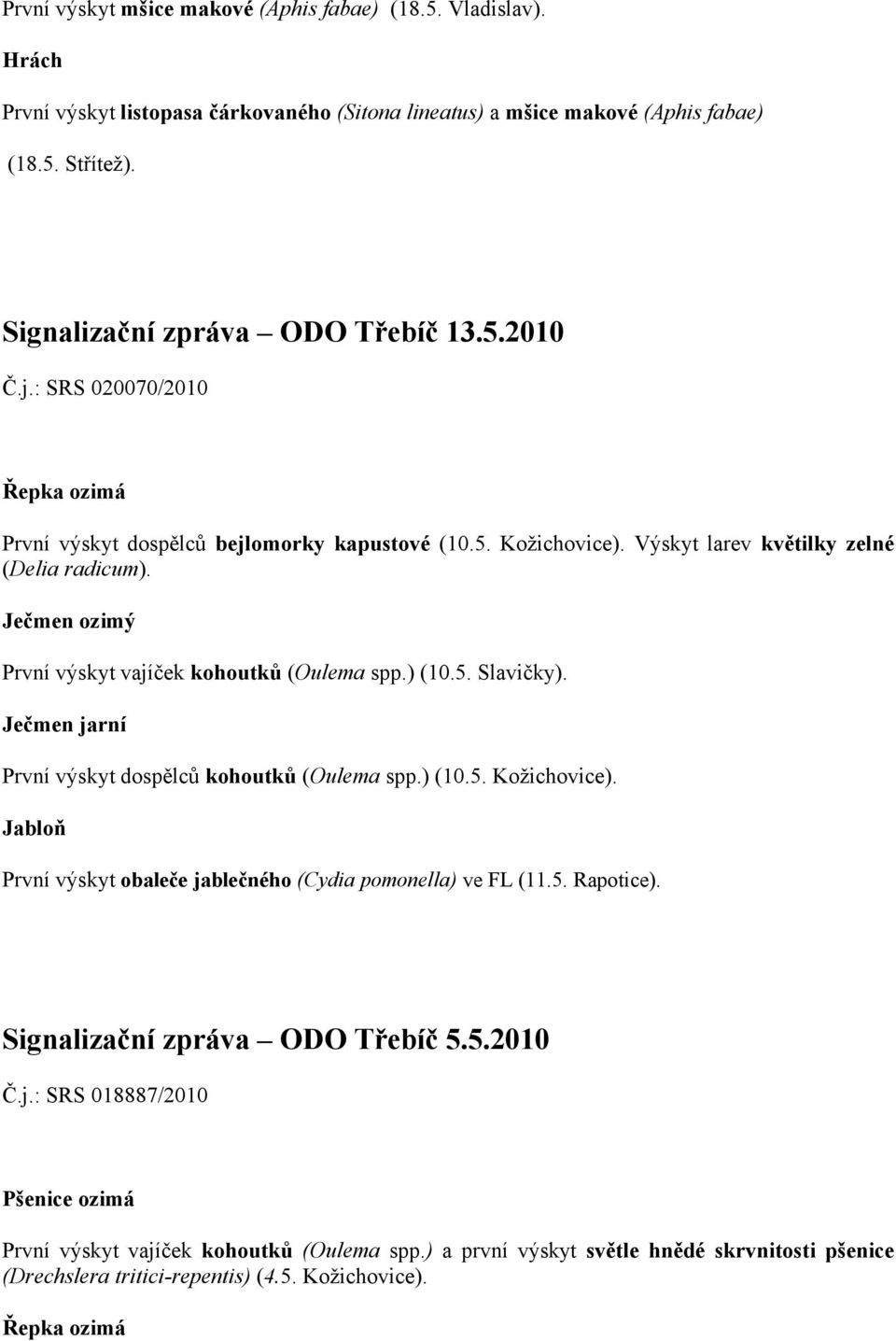 První výskyt vajíček kohoutků (Oulema spp.) (10.5. Slavičky). První výskyt dospělců kohoutků (Oulema spp.) (10.5. Kožichovice).