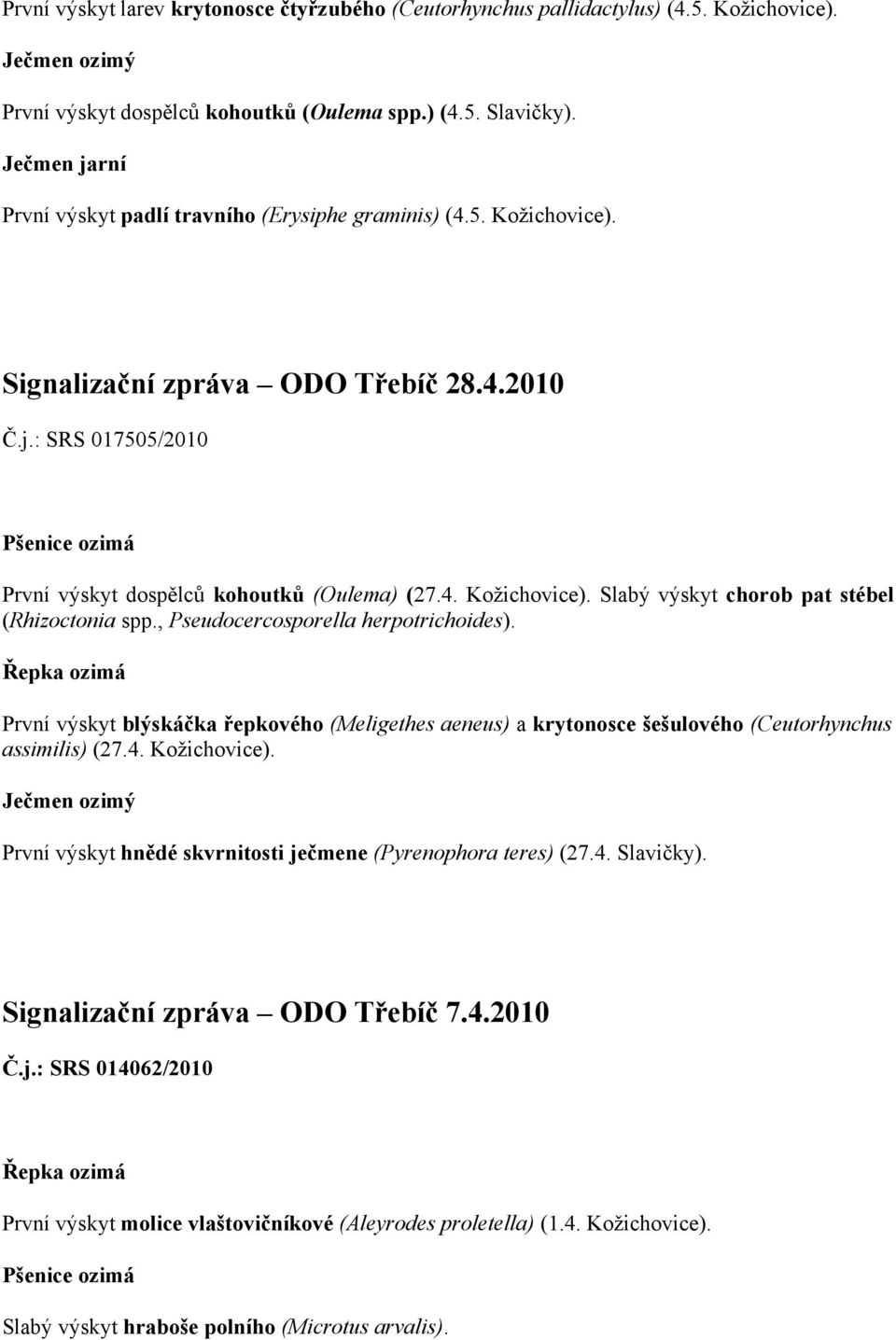 , Pseudocercosporella herpotrichoides). První výskyt blýskáčka řepkového (Meligethes aeneus) a krytonosce šešulového (Ceutorhynchus assimilis) (27.4. Kožichovice).