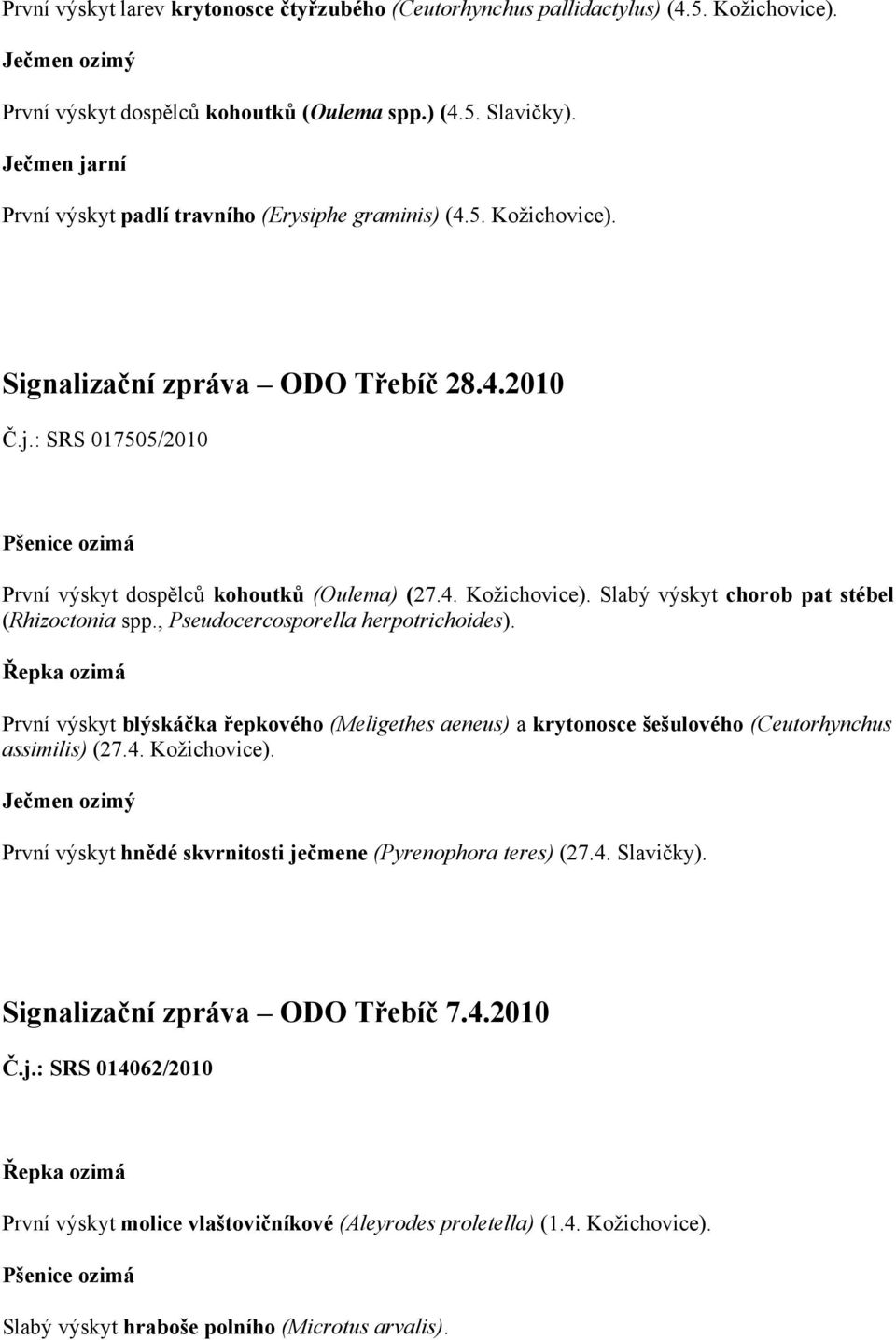 , Pseudocercosporella herpotrichoides). První výskyt blýskáčka řepkového (Meligethes aeneus) a krytonosce šešulového (Ceutorhynchus assimilis) (27.4. Kožichovice).