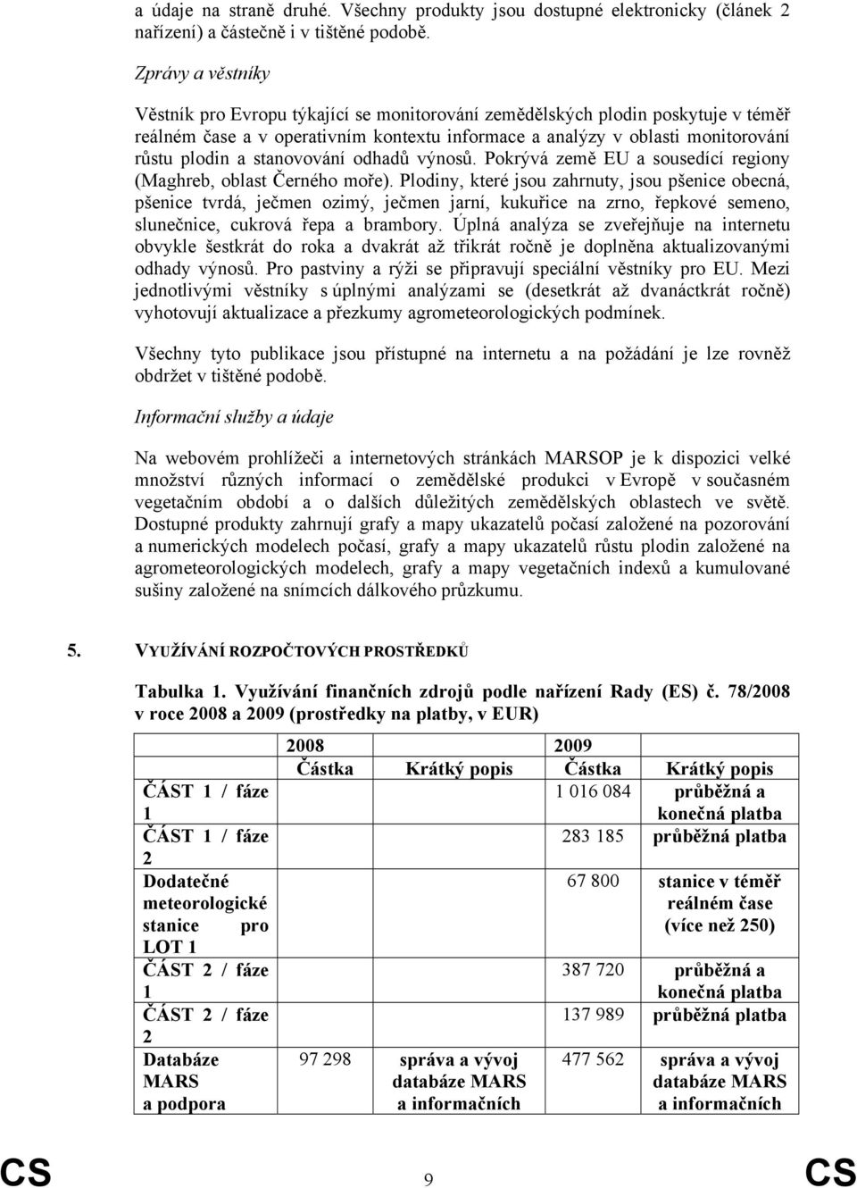 stanovování odhadů výnosů. Pokrývá země EU a sousedící regiony (Maghreb, oblast Černého moře).