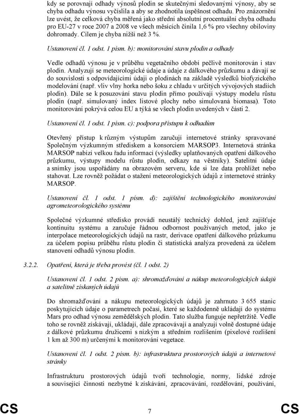 Cílem je chyba nižší než 3 %. Ustanovení čl. 1 odst. 1 písm. b): monitorování stavu plodin a odhady Vedle odhadů výnosu je v průběhu vegetačního období pečlivě monitorován i stav plodin.