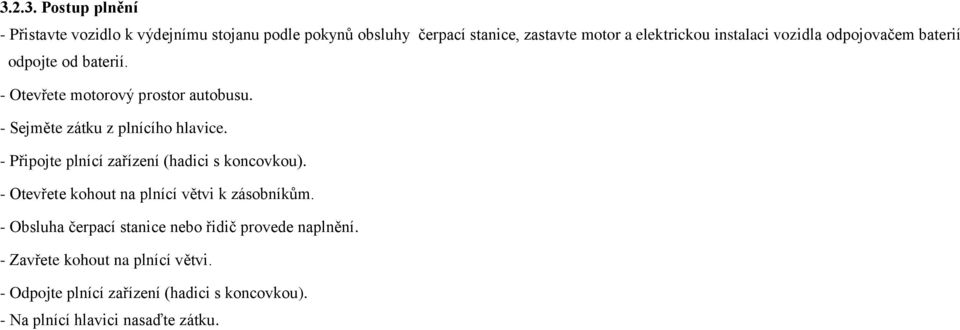 - Připojte plnící zařízení (hadici s koncovkou). - Otevřete kohout na plnící větvi k zásobníkům.