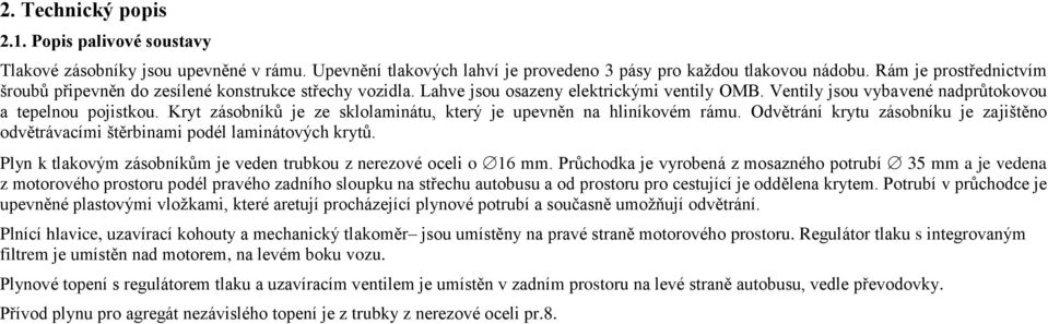 Kryt zásobníků je ze sklolaminátu, který je upevněn na hliníkovém rámu. Odvětrání krytu zásobníku je zajištěno odvětrávacími štěrbinami podél laminátových krytů.