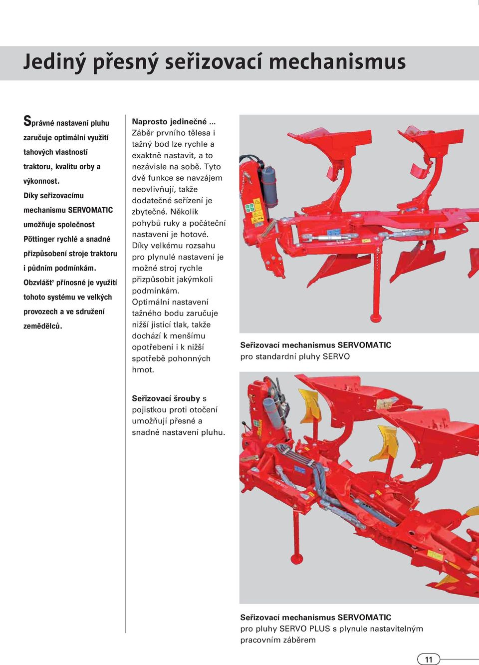Obzvlášť přínosné je využití tohoto systému ve velkých provozech a ve sdružení zemědělců. Naprosto jedineãné... Zábûr prvního tûlesa i taïn bod lze rychle a exaktnû nastavit, a to nezávisle na sobû.