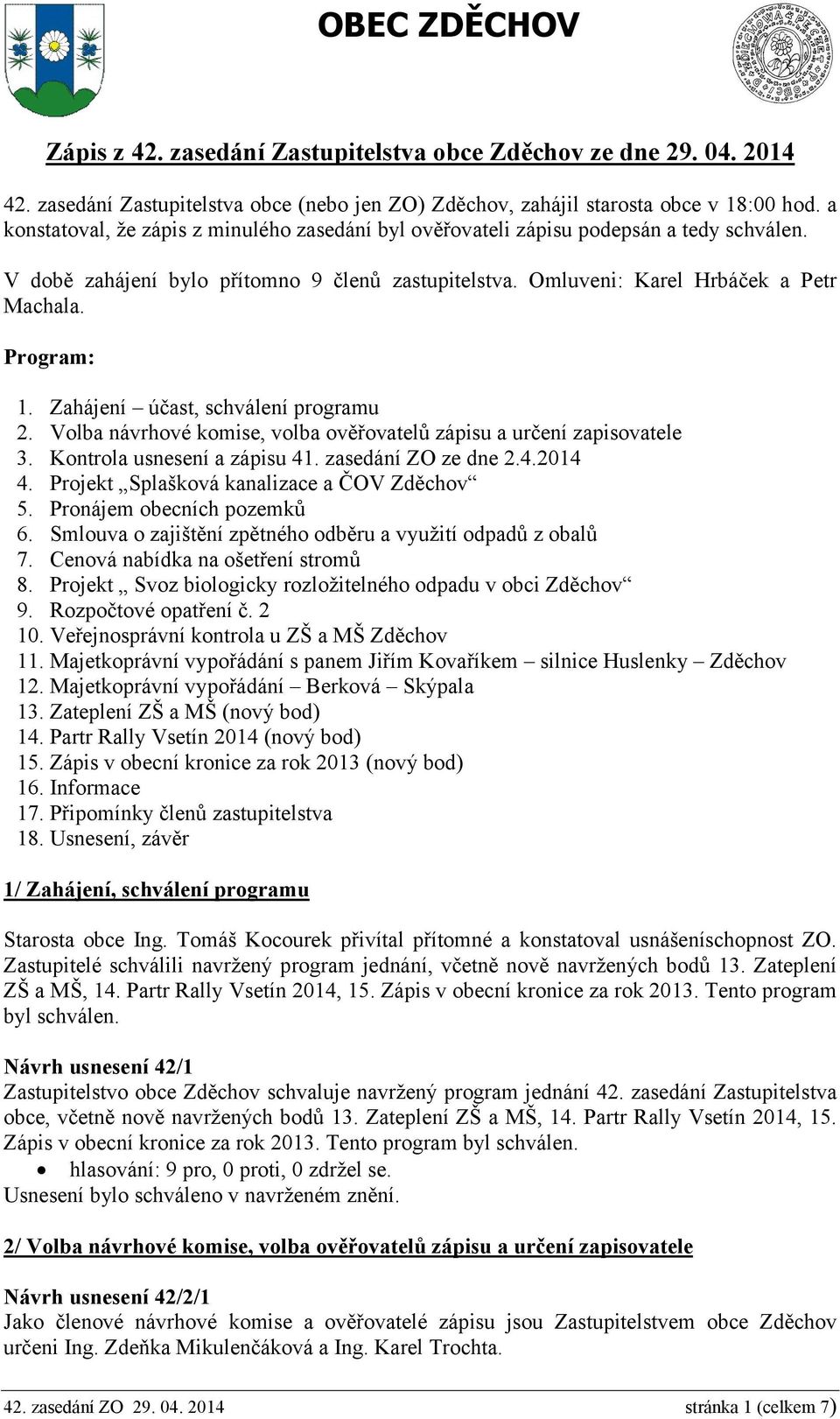 Zahájení účast, schválení programu 2. Volba návrhové komise, volba ověřovatelů zápisu a určení zapisovatele 3. Kontrola usnesení a zápisu 41. zasedání ZO ze dne 2.4.2014 4.